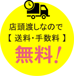 無料!店頭渡しなので 【 送料・手数料 】